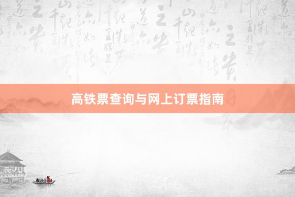 高铁票查询与网上订票指南
